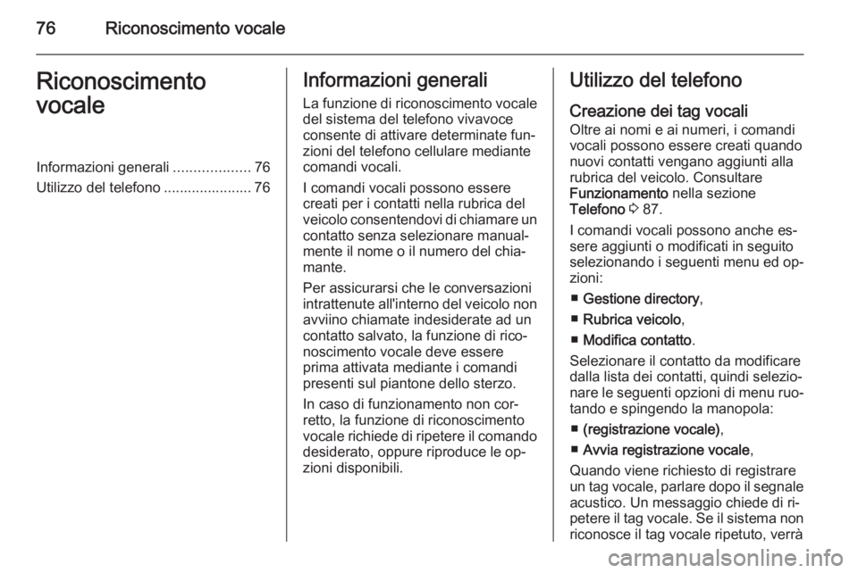 OPEL VIVARO B 2014.5  Manuale del sistema Infotainment (in Italian) 76Riconoscimento vocaleRiconoscimento
vocaleInformazioni generali ...................76
Utilizzo del telefono ...................... 76Informazioni generali
La funzione di riconoscimento vocale
del si