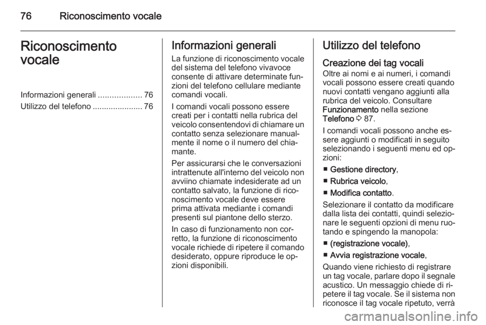 OPEL VIVARO B 2014.5 Manuale del sistema Infotainment (in Italian) 76Riconoscimento vocaleRiconoscimento
vocaleInformazioni generali ...................76
Utilizzo del telefono ...................... 76Informazioni generali
La funzione di riconoscimento vocale
del si OPEL VIVARO B 2014.5 Manuale del sistema Infotainment (in Italian) 76Riconoscimento vocaleRiconoscimento
vocaleInformazioni generali ...................76
Utilizzo del telefono ...................... 76Informazioni generali
La funzione di riconoscimento vocale
del si