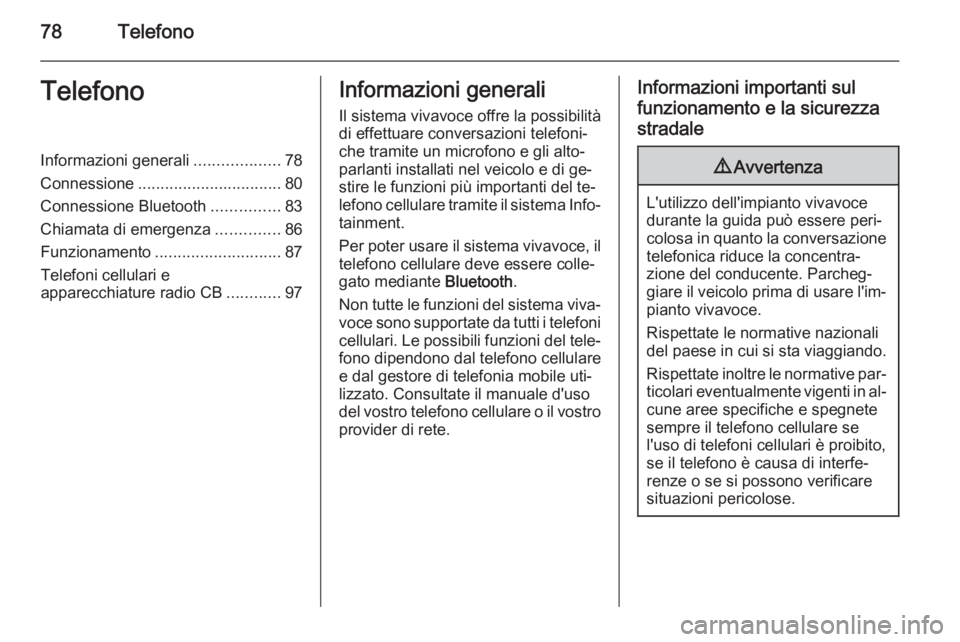 OPEL VIVARO B 2014.5  Manuale del sistema Infotainment (in Italian) 78TelefonoTelefonoInformazioni generali...................78
Connessione ................................ 80
Connessione Bluetooth ...............83
Chiamata di emergenza ..............86
Funzionament