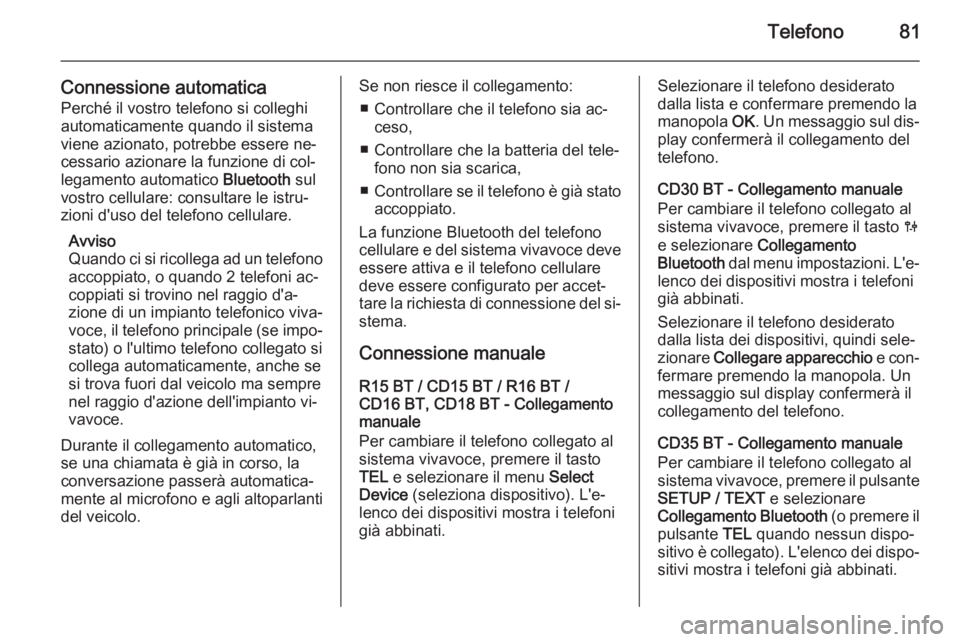 OPEL VIVARO B 2014.5  Manuale del sistema Infotainment (in Italian) Telefono81
Connessione automaticaPerché il vostro telefono si colleghi
automaticamente quando il sistema viene azionato, potrebbe essere ne‐
cessario azionare la funzione di col‐
legamento automa
