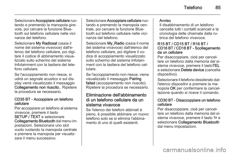 OPEL VIVARO B 2014.5 Manuale del sistema Infotainment (in Italian) Telefono85
Selezionare Accoppiare cellulare ruo‐
tando e premendo la manopola gire‐
vole, poi cercare la funzione Blue‐
tooth sul telefono cellulare nelle vici‐
nanze del telefono.
Selezionar OPEL VIVARO B 2014.5 Manuale del sistema Infotainment (in Italian) Telefono85
Selezionare Accoppiare cellulare ruo‐
tando e premendo la manopola gire‐
vole, poi cercare la funzione Blue‐
tooth sul telefono cellulare nelle vici‐
nanze del telefono.
Selezionar