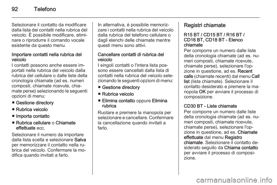 OPEL MOVANO_B 2014.5 Manuale del sistema Infotainment (in Italian) 92Telefono
Selezionare il contatto da modificare
dalla lista dei contatti nella rubrica del veicolo. È possibile modificare, elimi‐
nare o riprodurre il comando vocale
esistente da questo menu.
Imp OPEL MOVANO_B 2014.5 Manuale del sistema Infotainment (in Italian) 92Telefono
Selezionare il contatto da modificare
dalla lista dei contatti nella rubrica del veicolo. È possibile modificare, elimi‐
nare o riprodurre il comando vocale
esistente da questo menu.
Imp
