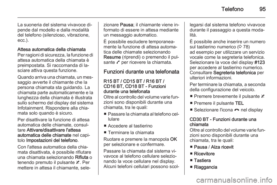 OPEL VIVARO B 2014.5  Manuale del sistema Infotainment (in Italian) Telefono95
La suoneria del sistema vivavoce di‐
pende dal modello e dalla modalità
del telefono (silenzioso, vibrazione,
ecc.).
Attesa automatica della chiamata
Per ragioni di sicurezza, la funzion