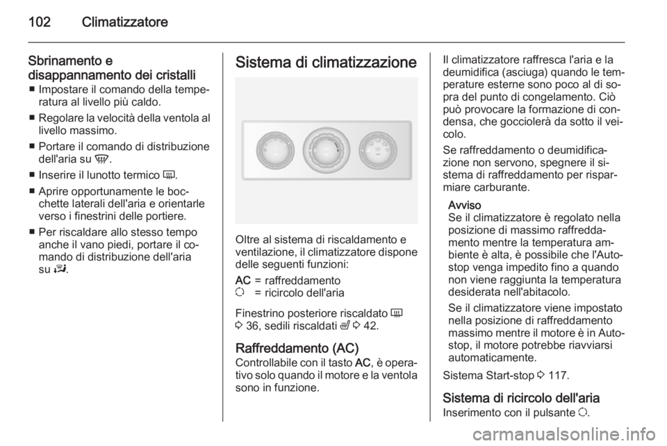 OPEL MOVANO_B 2015 Manuale di uso e manutenzione (in Italian) 102Climatizzatore
Sbrinamento e
disappannamento dei cristalli ■ Impostare il comando della tempe‐ ratura al livello più caldo.
■ Regolare la velocità della ventola al
livello massimo.
■ Port OPEL MOVANO_B 2015 Manuale di uso e manutenzione (in Italian) 102Climatizzatore
Sbrinamento e
disappannamento dei cristalli ■ Impostare il comando della tempe‐ ratura al livello più caldo.
■ Regolare la velocità della ventola al
livello massimo.
■ Port