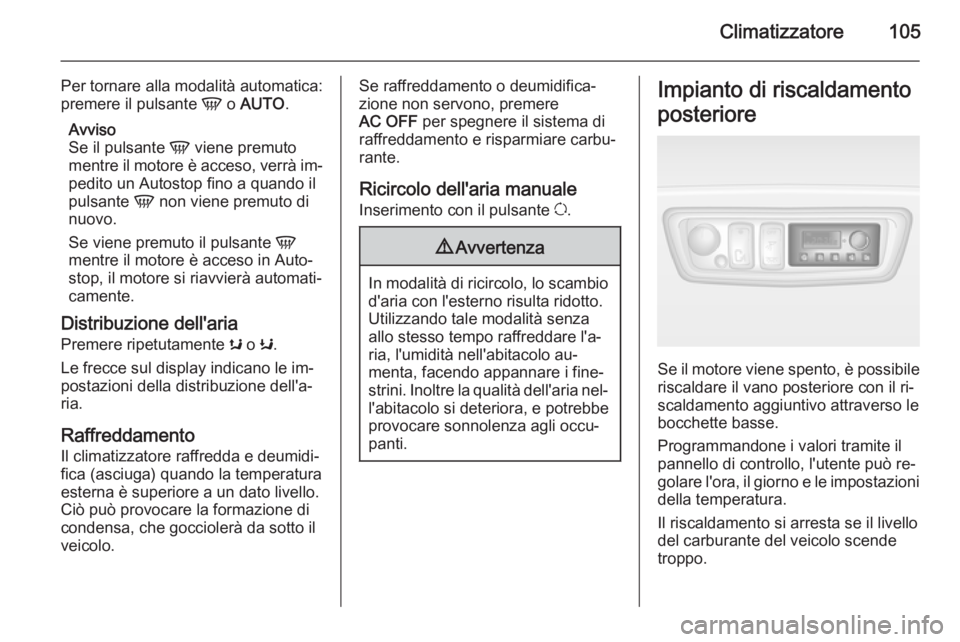 OPEL MOVANO_B 2015  Manuale di uso e manutenzione (in Italian) Climatizzatore105
Per tornare alla modalità automatica:
premere il pulsante  V o AUTO .
Avviso
Se il pulsante  V viene premuto
mentre il motore è acceso, verrà im‐ pedito un Autostop fino a quand