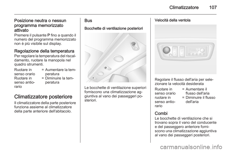 OPEL MOVANO_B 2015  Manuale di uso e manutenzione (in Italian) Climatizzatore107
Posizione neutra o nessun
programma memorizzato attivato Premere il pulsante  P fino a quando il
numero del programma memorizzato
non è più visibile sul display.
Regolazione della 