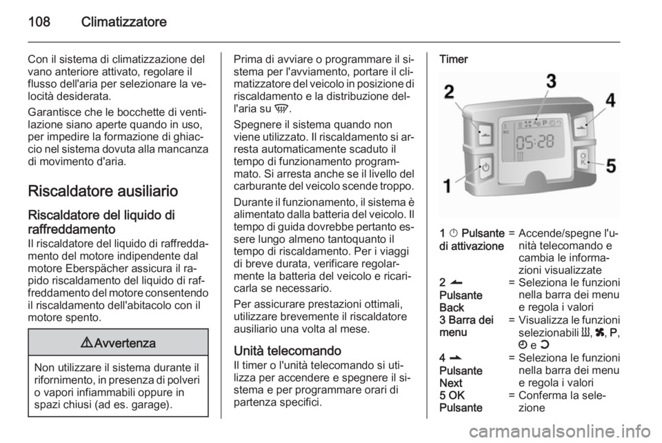OPEL MOVANO_B 2015 Manuale di uso e manutenzione (in Italian) 108Climatizzatore
Con il sistema di climatizzazione del
vano anteriore attivato, regolare il
flusso dell'aria per selezionare la ve‐
locità desiderata.
Garantisce che le bocchette di venti‐
l OPEL MOVANO_B 2015 Manuale di uso e manutenzione (in Italian) 108Climatizzatore
Con il sistema di climatizzazione del
vano anteriore attivato, regolare il
flusso dell'aria per selezionare la ve‐
locità desiderata.
Garantisce che le bocchette di venti‐
l
