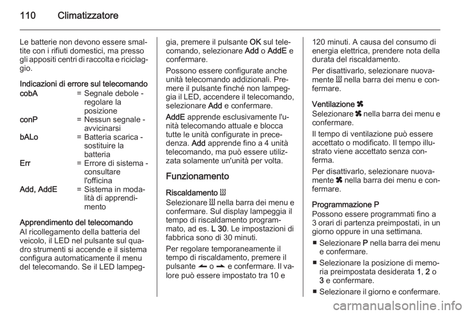 OPEL MOVANO_B 2015  Manuale di uso e manutenzione (in Italian) 110Climatizzatore
Le batterie non devono essere smal‐
tite con i rifiuti domestici, ma presso
gli appositi centri di raccolta e riciclag‐ gio.
Indicazioni di errore sul telecomandocobA=Segnale deb
