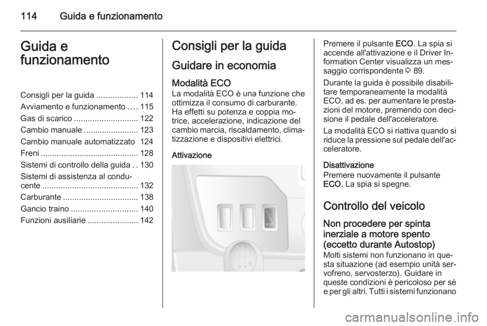 OPEL MOVANO_B 2015  Manuale di uso e manutenzione (in Italian) 114Guida e funzionamentoGuida e
funzionamentoConsigli per la guida ..................114
Avviamento e funzionamento ....115
Gas di scarico ............................ 122
Cambio manuale .............