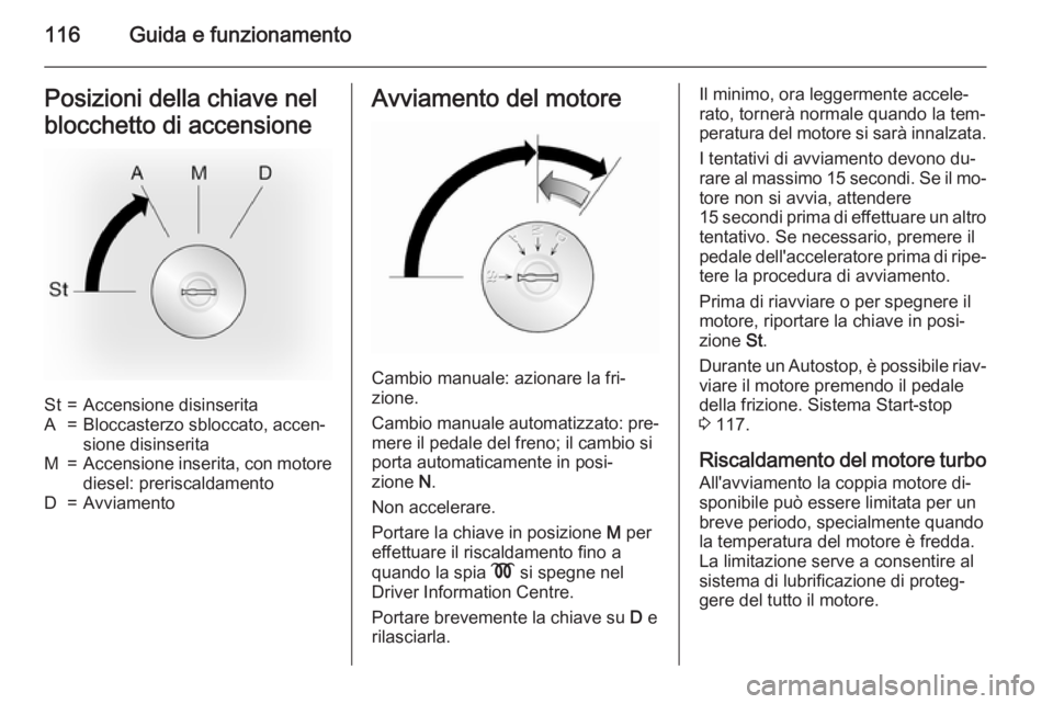 OPEL MOVANO_B 2015  Manuale di uso e manutenzione (in Italian) 116Guida e funzionamentoPosizioni della chiave nel
blocchetto di accensioneSt=Accensione disinseritaA=Bloccasterzo sbloccato, accen‐
sione disinseritaM=Accensione inserita, con motore
diesel: preris