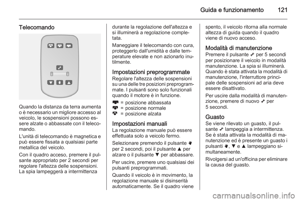 OPEL MOVANO_B 2015  Manuale di uso e manutenzione (in Italian) Guida e funzionamento121
Telecomando
Quando la distanza da terra aumentao è necessario un migliore accesso al
veicolo, le sospensioni possono es‐
sere alzate o abbassate con il teleco‐ mando.
L&#