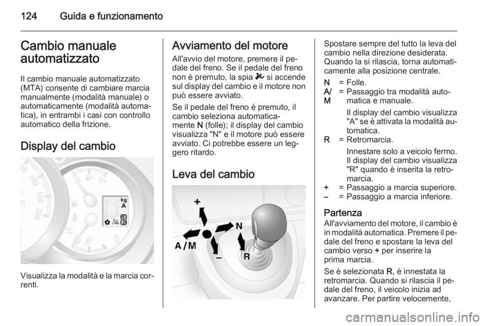 OPEL MOVANO_B 2015  Manuale di uso e manutenzione (in Italian) 124Guida e funzionamentoCambio manualeautomatizzato
Il cambio manuale automatizzato
(MTA) consente di cambiare marcia manualmente (modalità manuale) o
automaticamente (modalità automa‐
tica), in e