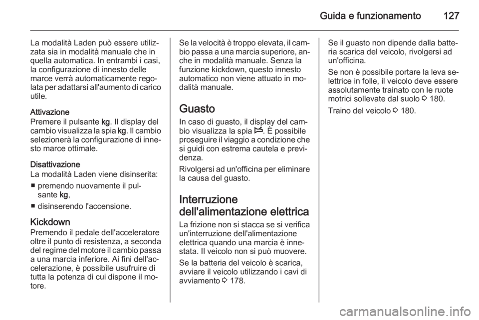 OPEL MOVANO_B 2015  Manuale di uso e manutenzione (in Italian) Guida e funzionamento127
La modalità Laden può essere utiliz‐
zata sia in modalità manuale che in
quella automatica. In entrambi i casi,
la configurazione di innesto delle
marce verrà automatica