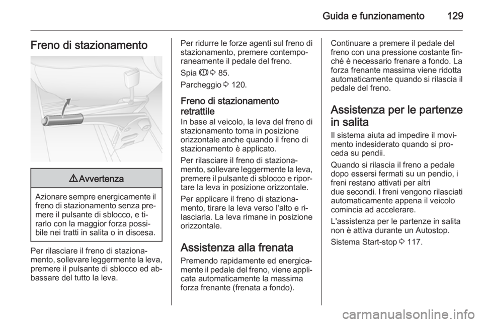 OPEL MOVANO_B 2015  Manuale di uso e manutenzione (in Italian) Guida e funzionamento129Freno di stazionamento9Avvertenza
Azionare sempre energicamente il
freno di stazionamento senza pre‐
mere il pulsante di sblocco, e ti‐
rarlo con la maggior forza possi‐
