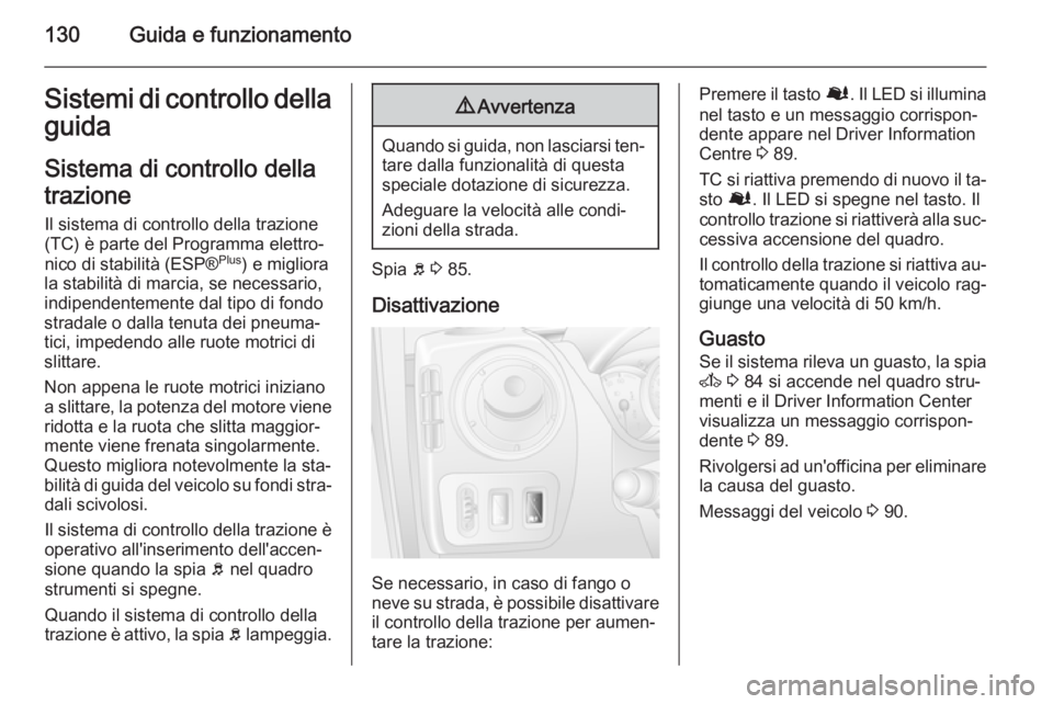 OPEL MOVANO_B 2015  Manuale di uso e manutenzione (in Italian) 130Guida e funzionamentoSistemi di controllo dellaguida
Sistema di controllo della
trazione Il sistema di controllo della trazione
(TC) è parte del Programma elettro‐
nico di stabilità (ESP® Plus