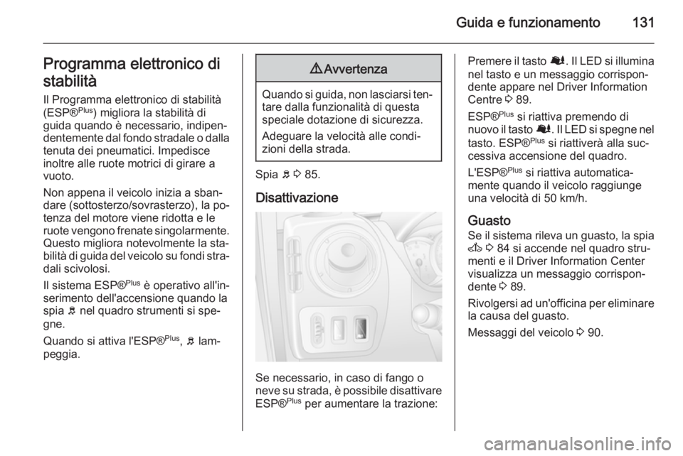 OPEL MOVANO_B 2015  Manuale di uso e manutenzione (in Italian) Guida e funzionamento131Programma elettronico di
stabilità Il Programma elettronico di stabilità(ESP® Plus
) migliora la stabilità di
guida quando è necessario, indipen‐
dentemente dal fondo st