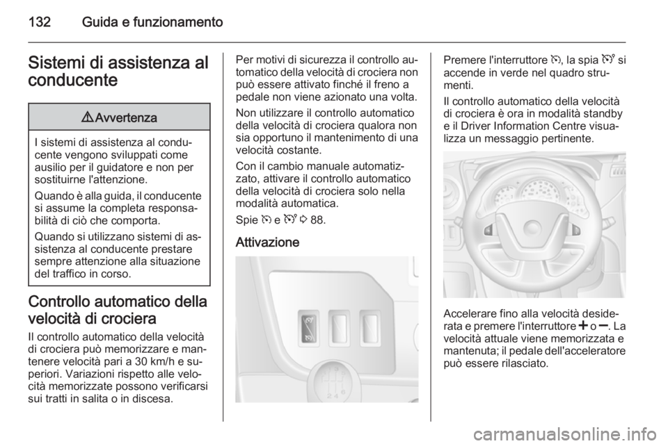 OPEL MOVANO_B 2015  Manuale di uso e manutenzione (in Italian) 132Guida e funzionamentoSistemi di assistenza alconducente9 Avvertenza
I sistemi di assistenza al condu‐
cente vengono sviluppati come ausilio per il guidatore e non per
sostituirne l'attenzione