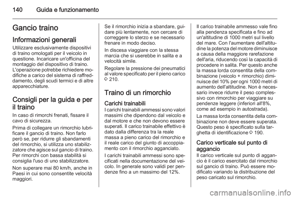 OPEL MOVANO_B 2015 Manuale di uso e manutenzione (in Italian) 140Guida e funzionamentoGancio trainoInformazioni generaliUtilizzare esclusivamente dispositivi
di traino omologati per il veicolo in
questione. Incaricare un'officina del
montaggio del dispositiv OPEL MOVANO_B 2015 Manuale di uso e manutenzione (in Italian) 140Guida e funzionamentoGancio trainoInformazioni generaliUtilizzare esclusivamente dispositivi
di traino omologati per il veicolo in
questione. Incaricare un'officina del
montaggio del dispositiv
