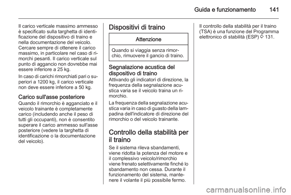 OPEL MOVANO_B 2015 Manuale di uso e manutenzione (in Italian) Guida e funzionamento141
Il carico verticale massimo ammesso
è specificato sulla targhetta di identi‐
ficazione del dispositivo di traino e
nella documentazione del veicolo.
Cercare sempre di otten OPEL MOVANO_B 2015 Manuale di uso e manutenzione (in Italian) Guida e funzionamento141
Il carico verticale massimo ammesso
è specificato sulla targhetta di identi‐
ficazione del dispositivo di traino e
nella documentazione del veicolo.
Cercare sempre di otten