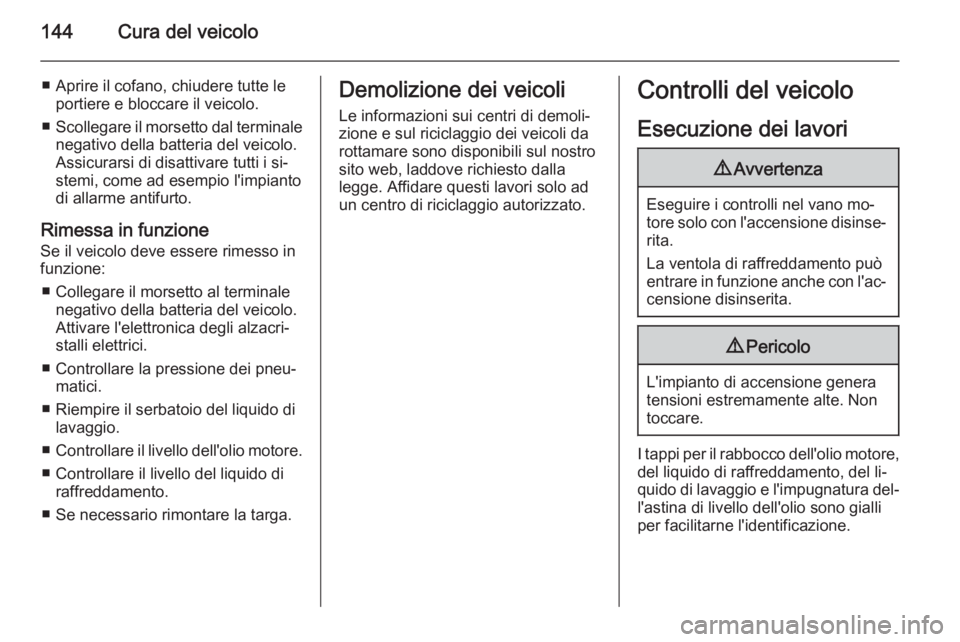 OPEL MOVANO_B 2015 Manuale di uso e manutenzione (in Italian) 144Cura del veicolo
■ Aprire il cofano, chiudere tutte leportiere e bloccare il veicolo.
■ Scollegare il morsetto dal terminale
negativo della batteria del veicolo.
Assicurarsi di disattivare tutt OPEL MOVANO_B 2015 Manuale di uso e manutenzione (in Italian) 144Cura del veicolo
■ Aprire il cofano, chiudere tutte leportiere e bloccare il veicolo.
■ Scollegare il morsetto dal terminale
negativo della batteria del veicolo.
Assicurarsi di disattivare tutt