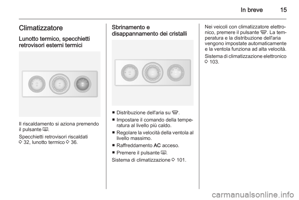 OPEL MOVANO_B 2015  Manuale di uso e manutenzione (in Italian) In breve15ClimatizzatoreLunotto termico, specchietti
retrovisori esterni termici
Il riscaldamento si aziona premendo
il pulsante  Ü.
Specchietti retrovisori riscaldati
3  32, lunotto termico  3 36.
S