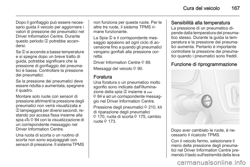 OPEL MOVANO_B 2015 Manuale di uso e manutenzione (in Italian) Cura del veicolo167
Dopo il gonfiaggio può essere neces‐sario guida il veicolo per aggiornare i
valori di pressione dei pneumatici nel
Driver Information Centre. Durante
questo periodo w potrebbe OPEL MOVANO_B 2015 Manuale di uso e manutenzione (in Italian) Cura del veicolo167
Dopo il gonfiaggio può essere neces‐sario guida il veicolo per aggiornare i
valori di pressione dei pneumatici nel
Driver Information Centre. Durante
questo periodo w potrebbe