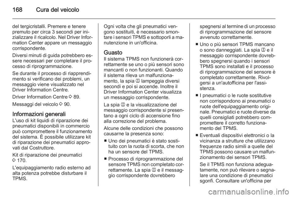 OPEL MOVANO_B 2015 Manuale di uso e manutenzione (in Italian) 168Cura del veicolo
del tergicristalli. Premere e tenere
premuto per circa 3 secondi per ini‐
zializzare il ricalcolo. Nel Driver Infor‐
mation Center appare un messaggio
corrispondente.
Diversi m OPEL MOVANO_B 2015 Manuale di uso e manutenzione (in Italian) 168Cura del veicolo
del tergicristalli. Premere e tenere
premuto per circa 3 secondi per ini‐
zializzare il ricalcolo. Nel Driver Infor‐
mation Center appare un messaggio
corrispondente.
Diversi m