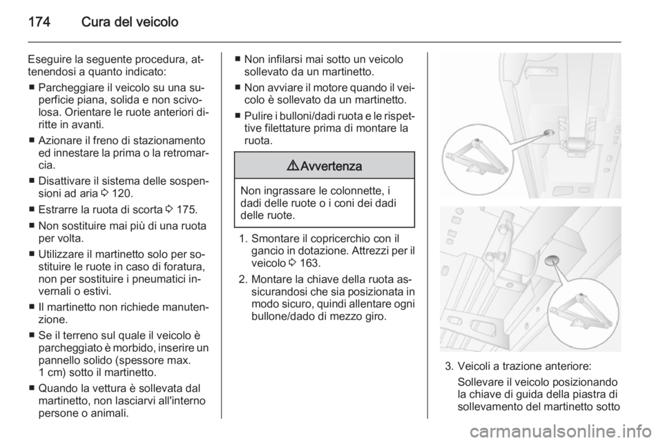 OPEL MOVANO_B 2015 Manuale di uso e manutenzione (in Italian) 174Cura del veicolo
Eseguire la seguente procedura, at‐
tenendosi a quanto indicato:
■ Parcheggiare il veicolo su una su‐ perficie piana, solida e non scivo‐
losa. Orientare le ruote anteriori OPEL MOVANO_B 2015 Manuale di uso e manutenzione (in Italian) 174Cura del veicolo
Eseguire la seguente procedura, at‐
tenendosi a quanto indicato:
■ Parcheggiare il veicolo su una su‐ perficie piana, solida e non scivo‐
losa. Orientare le ruote anteriori