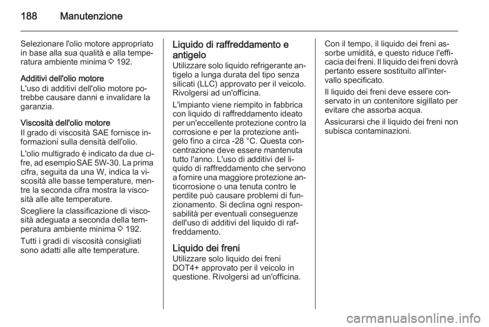 OPEL MOVANO_B 2015  Manuale di uso e manutenzione (in Italian) 188Manutenzione
Selezionare l'olio motore appropriato
in base alla sua qualità e alla tempe‐ ratura ambiente minima  3 192.
Additivi dell'olio motore
L'uso di additivi dell'olio mot