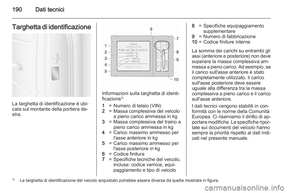 OPEL MOVANO_B 2015  Manuale di uso e manutenzione (in Italian) 190Dati tecniciTarghetta di identificazione
La targhetta di identificazione è ubi‐
cata sul montante della portiera de‐
stra.
Informazioni sulla targhetta di identi‐
ficazione 1)
1=Numero di te