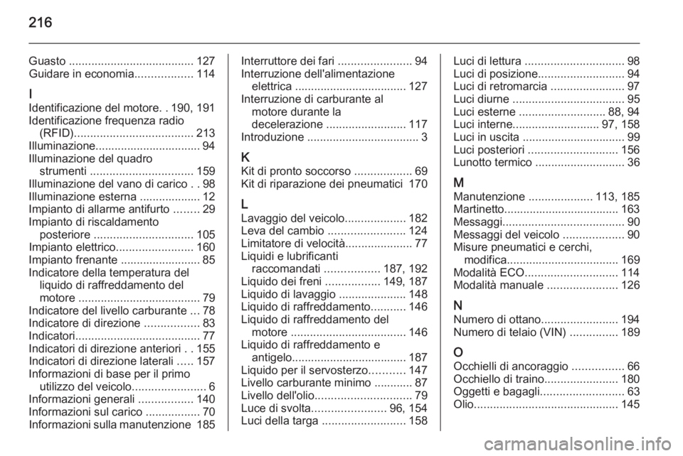 OPEL MOVANO_B 2015 Manuale di uso e manutenzione (in Italian) 216
Guasto ....................................... 127
Guidare in economia ..................114
I
Identificazione del motore ..190, 191
Identificazione frequenza radio (RFID) ........................ OPEL MOVANO_B 2015 Manuale di uso e manutenzione (in Italian) 216
Guasto ....................................... 127
Guidare in economia ..................114
I
Identificazione del motore ..190, 191
Identificazione frequenza radio (RFID) ........................