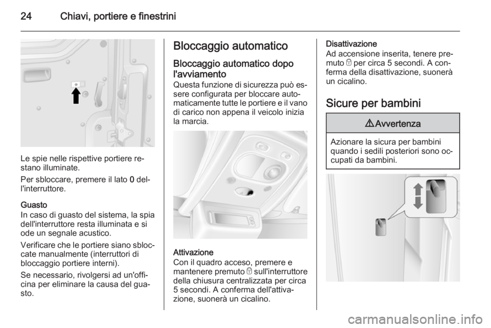 OPEL MOVANO_B 2015 Manuale di uso e manutenzione (in Italian) 24Chiavi, portiere e finestrini
Le spie nelle rispettive portiere re‐
stano illuminate.
Per sbloccare, premere il lato 0 del‐
l'interruttore.
Guasto
In caso di guasto del sistema, la spia del OPEL MOVANO_B 2015 Manuale di uso e manutenzione (in Italian) 24Chiavi, portiere e finestrini
Le spie nelle rispettive portiere re‐
stano illuminate.
Per sbloccare, premere il lato 0 del‐
l'interruttore.
Guasto
In caso di guasto del sistema, la spia del