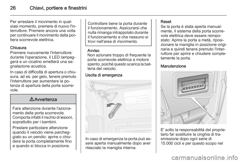 OPEL MOVANO_B 2015  Manuale di uso e manutenzione (in Italian) 26Chiavi, portiere e finestrini
Per arrestare il movimento in qual‐
siasi momento, premere di nuovo l'in‐ terruttore. Premere ancora una volta
per continuare il movimento della por‐ tiera sc