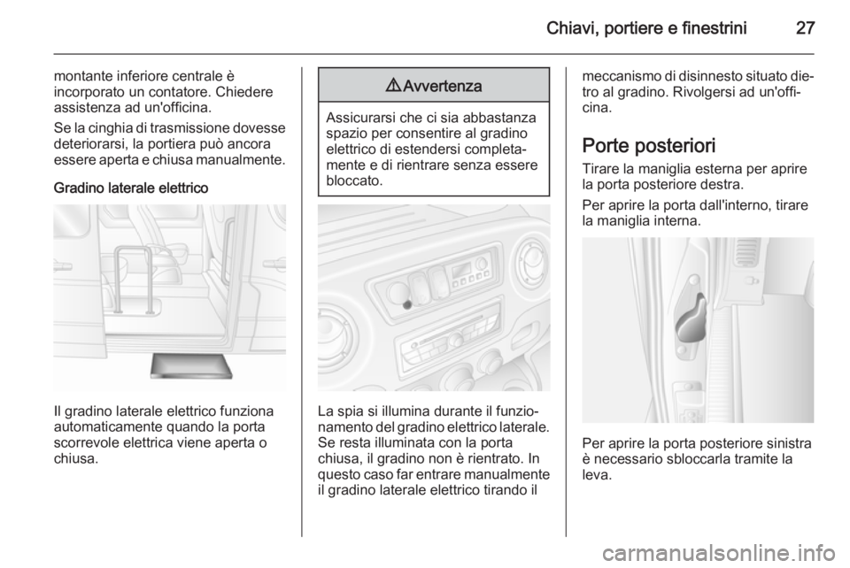 OPEL MOVANO_B 2015 Manuale di uso e manutenzione (in Italian) Chiavi, portiere e finestrini27
montante inferiore centrale è
incorporato un contatore. Chiedere
assistenza ad un'officina.
Se la cinghia di trasmissione dovesse
deteriorarsi, la portiera può an OPEL MOVANO_B 2015 Manuale di uso e manutenzione (in Italian) Chiavi, portiere e finestrini27
montante inferiore centrale è
incorporato un contatore. Chiedere
assistenza ad un'officina.
Se la cinghia di trasmissione dovesse
deteriorarsi, la portiera può an