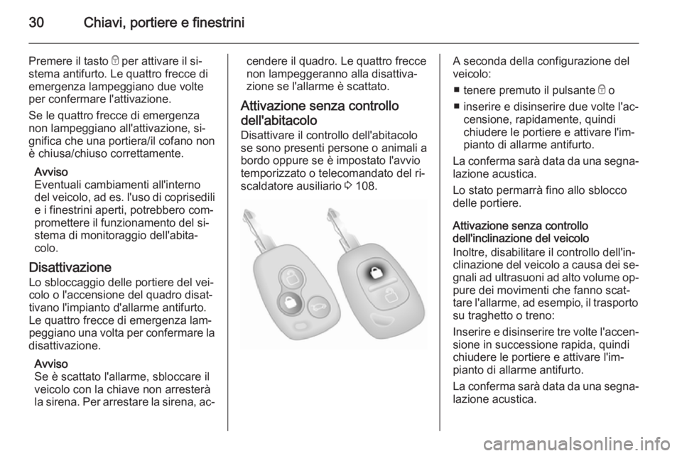 OPEL MOVANO_B 2015  Manuale di uso e manutenzione (in Italian) 30Chiavi, portiere e finestrini
Premere il tasto e per attivare il si‐
stema antifurto. Le quattro frecce di emergenza lampeggiano due volte
per confermare l'attivazione.
Se le quattro frecce di