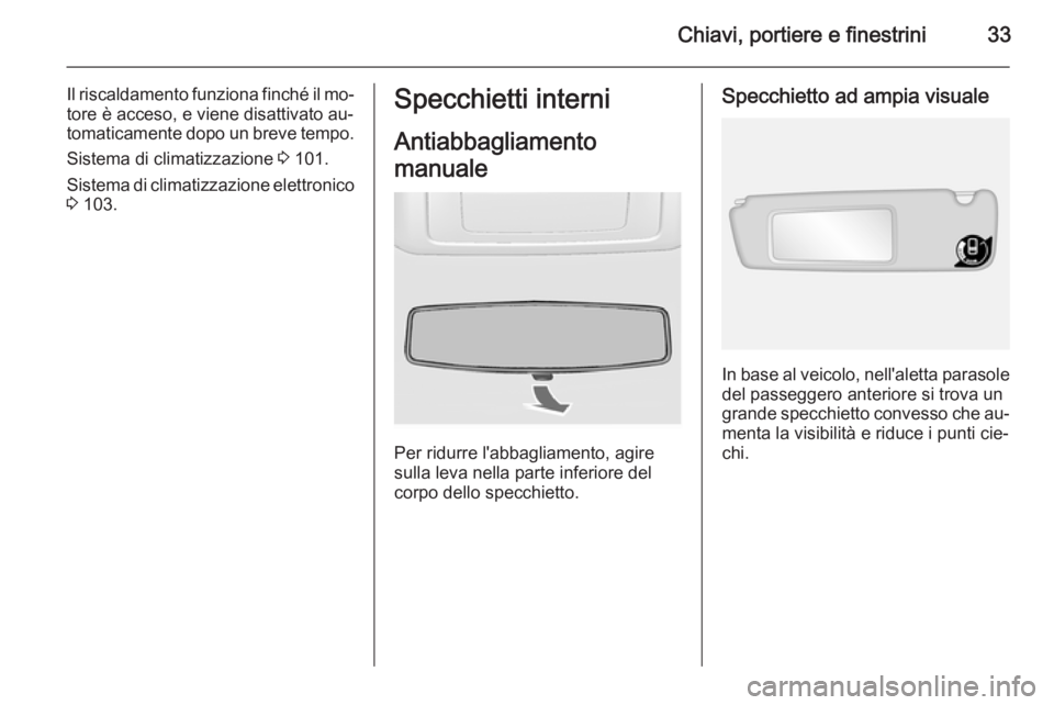 OPEL MOVANO_B 2015  Manuale di uso e manutenzione (in Italian) Chiavi, portiere e finestrini33
Il riscaldamento funziona finché il mo‐
tore è acceso, e viene disattivato au‐
tomaticamente dopo un breve tempo.
Sistema di climatizzazione  3 101.
Sistema di cl