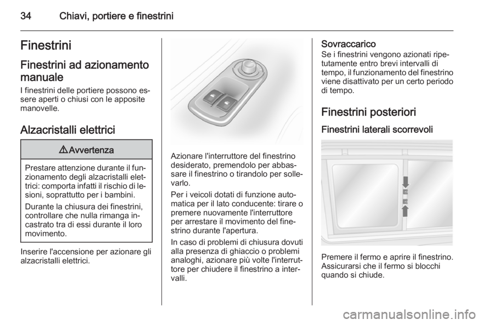 OPEL MOVANO_B 2015  Manuale di uso e manutenzione (in Italian) 34Chiavi, portiere e finestriniFinestrini
Finestrini ad azionamento
manuale I finestrini delle portiere possono es‐
sere aperti o chiusi con le apposite
manovelle.
Alzacristalli elettrici9 Avvertenz