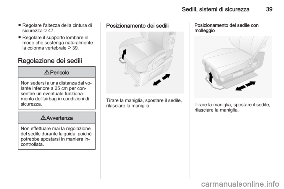 OPEL MOVANO_B 2015  Manuale di uso e manutenzione (in Italian) Sedili, sistemi di sicurezza39
■ Regolare l'altezza della cintura disicurezza  3 47.
■ Regolare il supporto lombare in modo che sostenga naturalmente
la colonna vertebrale  3 39.
Regolazione d