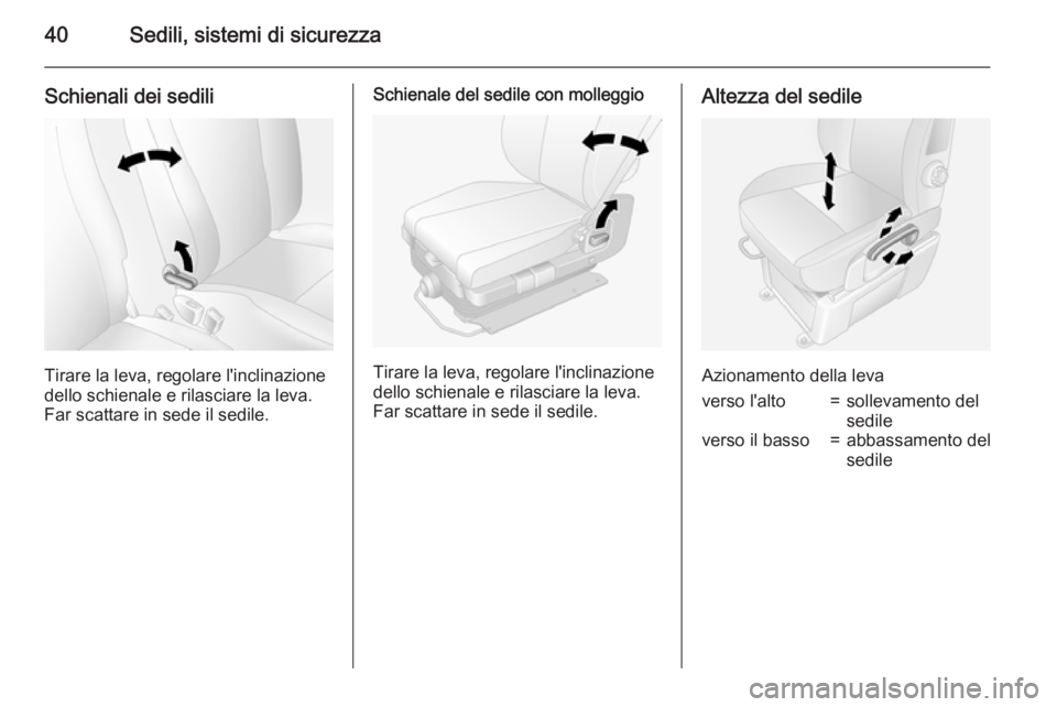 OPEL MOVANO_B 2015  Manuale di uso e manutenzione (in Italian) 40Sedili, sistemi di sicurezza
Schienali dei sedili
Tirare la leva, regolare l'inclinazione
dello schienale e rilasciare la leva.
Far scattare in sede il sedile.
Schienale del sedile con molleggio