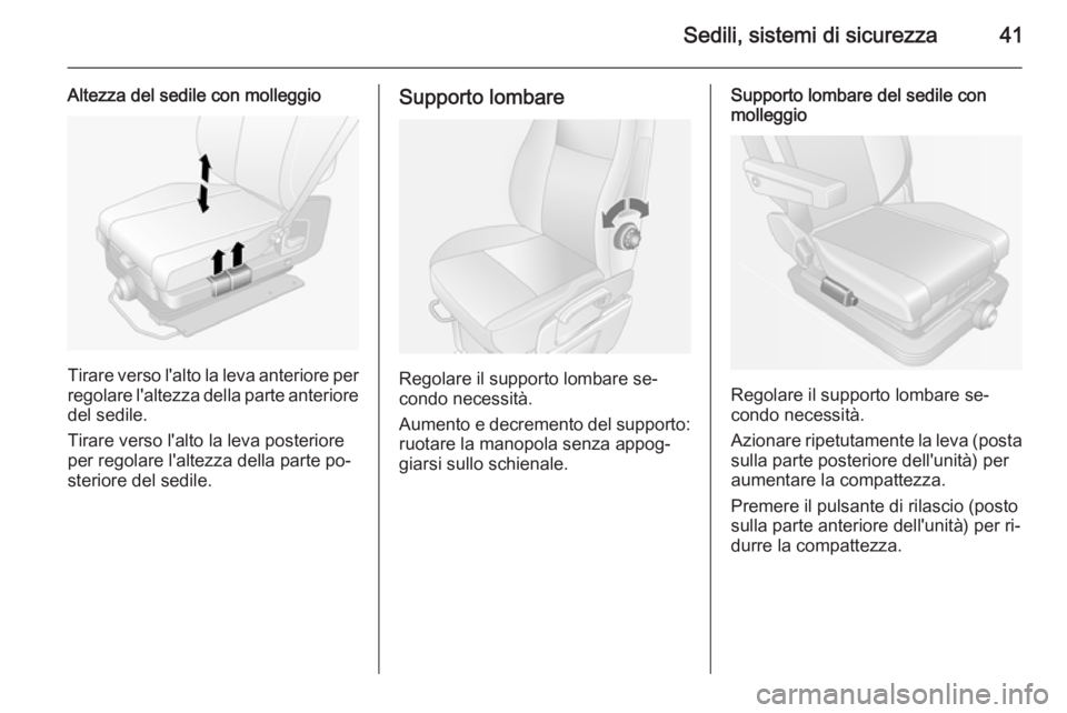 OPEL MOVANO_B 2015  Manuale di uso e manutenzione (in Italian) Sedili, sistemi di sicurezza41
Altezza del sedile con molleggio
Tirare verso l'alto la leva anteriore perregolare l'altezza della parte anteriore del sedile.
Tirare verso l'alto la leva po