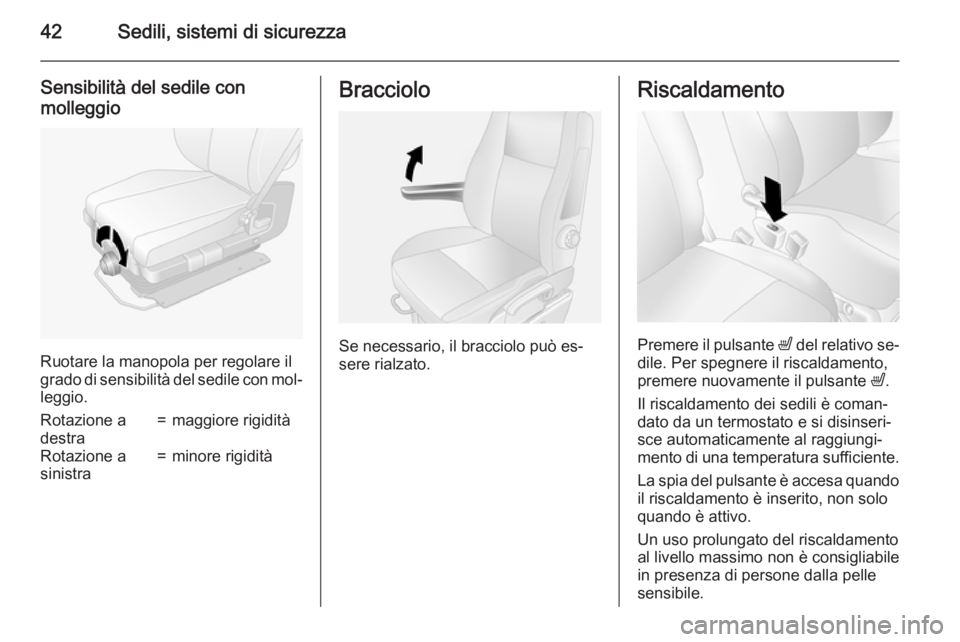 OPEL MOVANO_B 2015  Manuale di uso e manutenzione (in Italian) 42Sedili, sistemi di sicurezza
Sensibilità del sedile con
molleggio
Ruotare la manopola per regolare il
grado di sensibilità del sedile con mol‐
leggio.
Rotazione a
destra=maggiore rigiditàRotazi