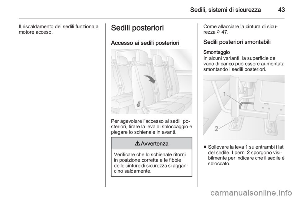 OPEL MOVANO_B 2015 Manuale di uso e manutenzione (in Italian) Sedili, sistemi di sicurezza43
Il riscaldamento dei sedili funziona a
motore acceso.Sedili posteriori
Accesso ai sedili posteriori
Per agevolare l'accesso ai sedili po‐
steriori, tirare la leva OPEL MOVANO_B 2015 Manuale di uso e manutenzione (in Italian) Sedili, sistemi di sicurezza43
Il riscaldamento dei sedili funziona a
motore acceso.Sedili posteriori
Accesso ai sedili posteriori
Per agevolare l'accesso ai sedili po‐
steriori, tirare la leva