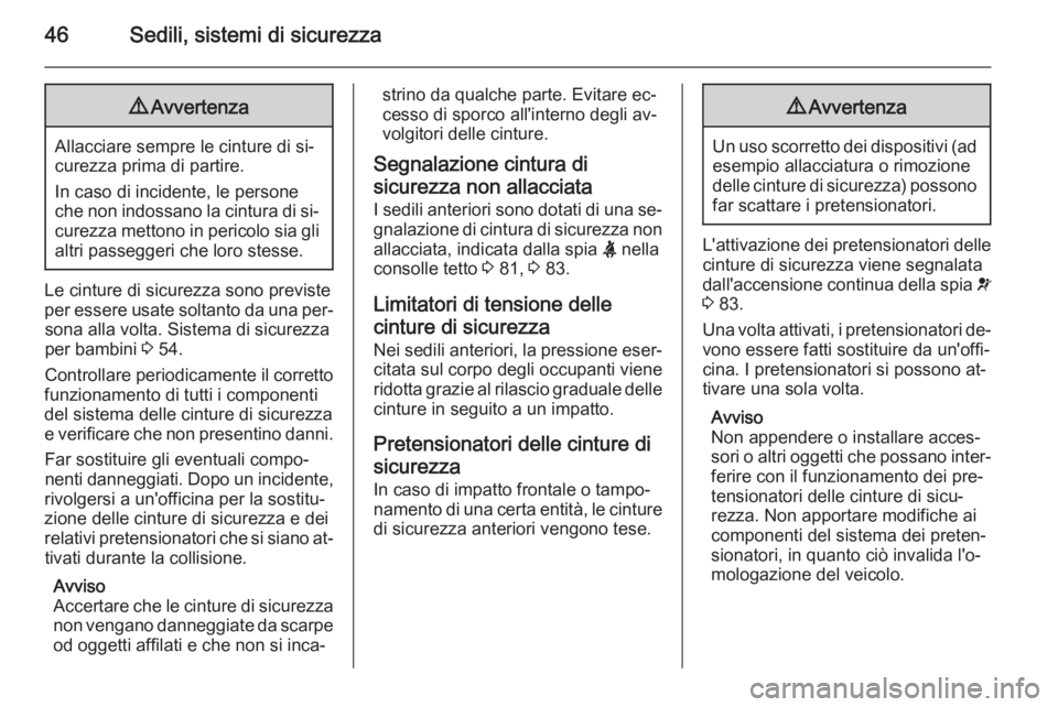 OPEL MOVANO_B 2015  Manuale di uso e manutenzione (in Italian) 46Sedili, sistemi di sicurezza9Avvertenza
Allacciare sempre le cinture di si‐
curezza prima di partire.
In caso di incidente, le persone
che non indossano la cintura di si‐
curezza mettono in peri