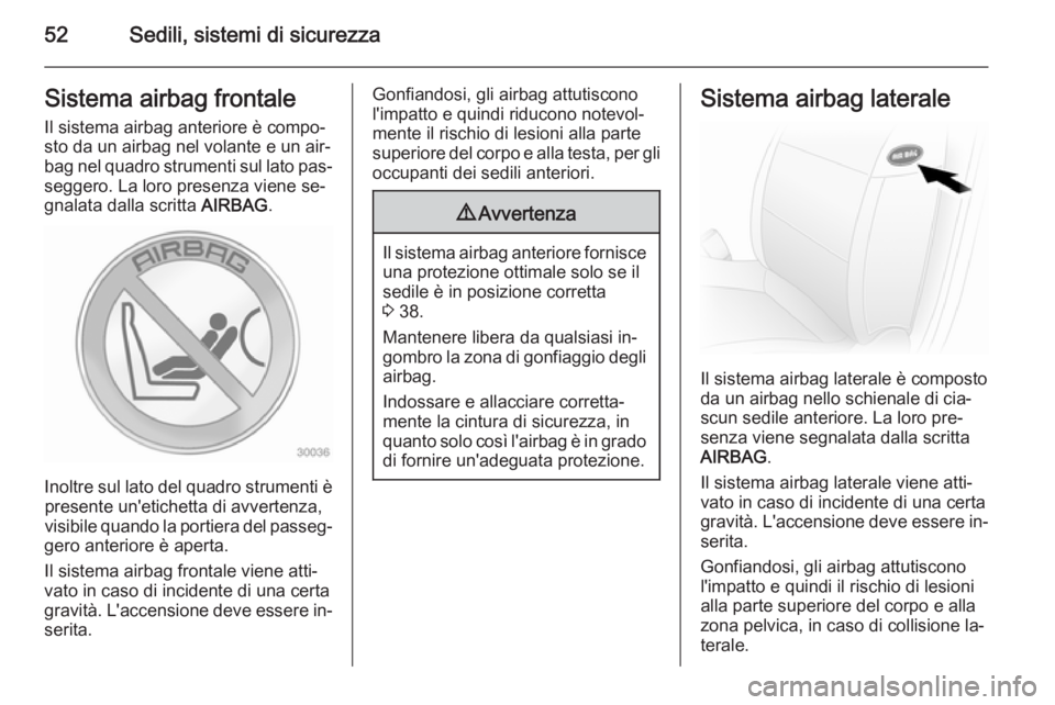 OPEL MOVANO_B 2015 Manuale di uso e manutenzione (in Italian) 52Sedili, sistemi di sicurezzaSistema airbag frontaleIl sistema airbag anteriore è compo‐
sto da un airbag nel volante e un air‐
bag nel quadro strumenti sul lato pas‐
seggero. La loro presenza OPEL MOVANO_B 2015 Manuale di uso e manutenzione (in Italian) 52Sedili, sistemi di sicurezzaSistema airbag frontaleIl sistema airbag anteriore è compo‐
sto da un airbag nel volante e un air‐
bag nel quadro strumenti sul lato pas‐
seggero. La loro presenza