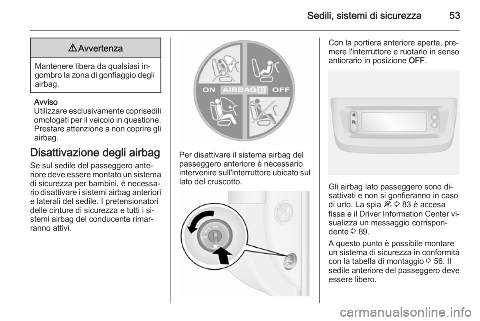 OPEL MOVANO_B 2015 Manuale di uso e manutenzione (in Italian) Sedili, sistemi di sicurezza539Avvertenza
Mantenere libera da qualsiasi in‐
gombro la zona di gonfiaggio degli airbag.
Avviso
Utilizzare esclusivamente coprisedili omologati per il veicolo in questi OPEL MOVANO_B 2015 Manuale di uso e manutenzione (in Italian) Sedili, sistemi di sicurezza539Avvertenza
Mantenere libera da qualsiasi in‐
gombro la zona di gonfiaggio degli airbag.
Avviso
Utilizzare esclusivamente coprisedili omologati per il veicolo in questi