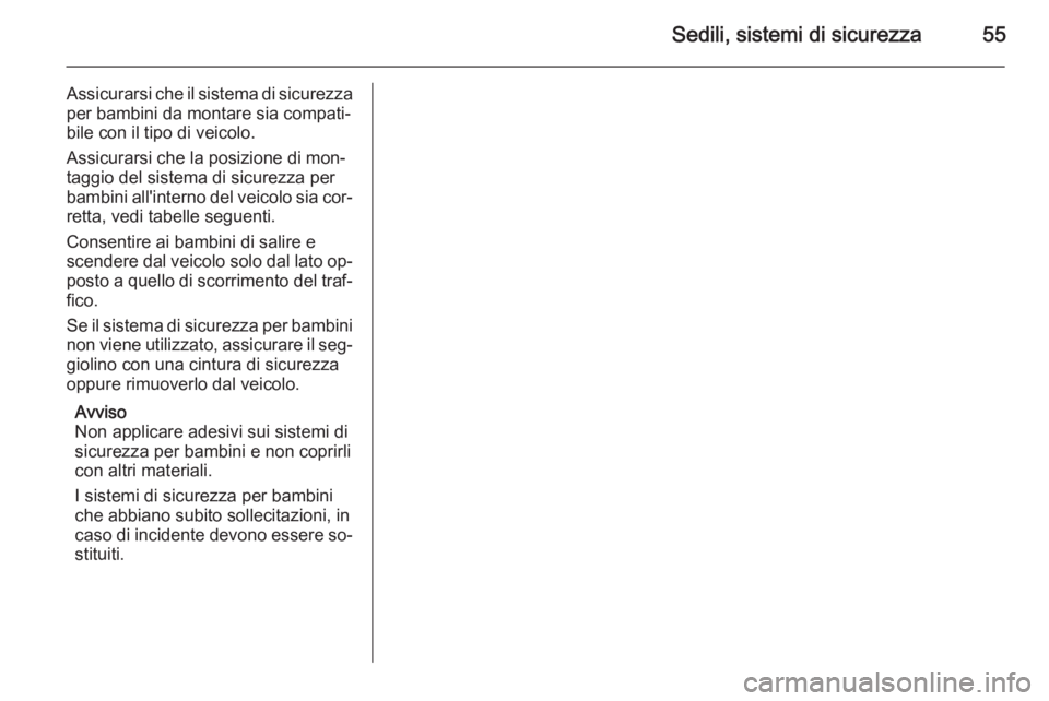 OPEL MOVANO_B 2015 Manuale di uso e manutenzione (in Italian) Sedili, sistemi di sicurezza55
Assicurarsi che il sistema di sicurezzaper bambini da montare sia compati‐
bile con il tipo di veicolo.
Assicurarsi che la posizione di mon‐
taggio del sistema di si OPEL MOVANO_B 2015 Manuale di uso e manutenzione (in Italian) Sedili, sistemi di sicurezza55
Assicurarsi che il sistema di sicurezzaper bambini da montare sia compati‐
bile con il tipo di veicolo.
Assicurarsi che la posizione di mon‐
taggio del sistema di si