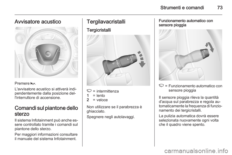 OPEL MOVANO_B 2015  Manuale di uso e manutenzione (in Italian) Strumenti e comandi73Avvisatore acustico
Premere j.
L'avvisatore acustico si attiverà indi‐
pendentemente dalla posizione del‐ l'interruttore di accensione.
Comandi sul piantone dello
ste