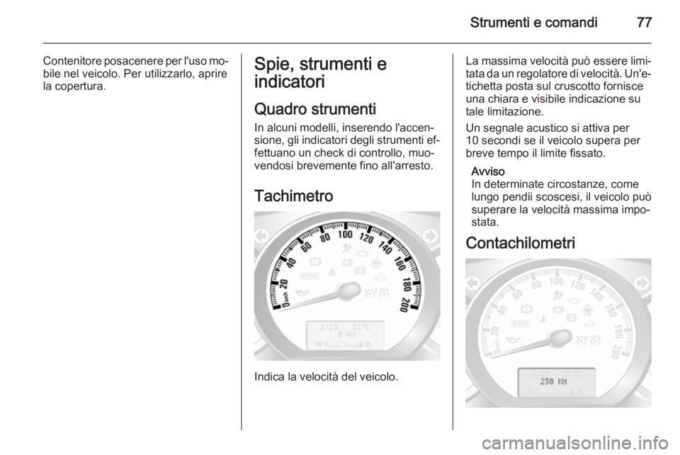 OPEL MOVANO_B 2015 Manuale di uso e manutenzione (in Italian) Strumenti e comandi77
Contenitore posacenere per l'uso mo‐
bile nel veicolo. Per utilizzarlo, aprire
la copertura.Spie, strumenti e
indicatori
Quadro strumenti In alcuni modelli, inserendo l' OPEL MOVANO_B 2015 Manuale di uso e manutenzione (in Italian) Strumenti e comandi77
Contenitore posacenere per l'uso mo‐
bile nel veicolo. Per utilizzarlo, aprire
la copertura.Spie, strumenti e
indicatori
Quadro strumenti In alcuni modelli, inserendo l'
