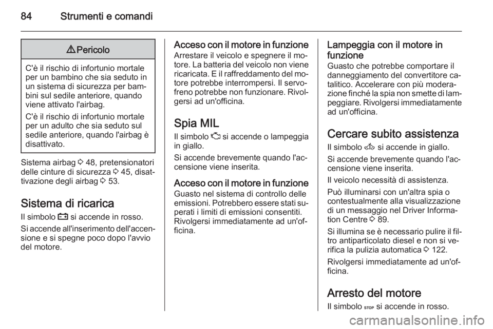 OPEL MOVANO_B 2015 Manuale di uso e manutenzione (in Italian) 84Strumenti e comandi9Pericolo
C'è il rischio di infortunio mortale
per un bambino che sia seduto in un sistema di sicurezza per bam‐
bini sul sedile anteriore, quando
viene attivato l'airb OPEL MOVANO_B 2015 Manuale di uso e manutenzione (in Italian) 84Strumenti e comandi9Pericolo
C'è il rischio di infortunio mortale
per un bambino che sia seduto in un sistema di sicurezza per bam‐
bini sul sedile anteriore, quando
viene attivato l'airb