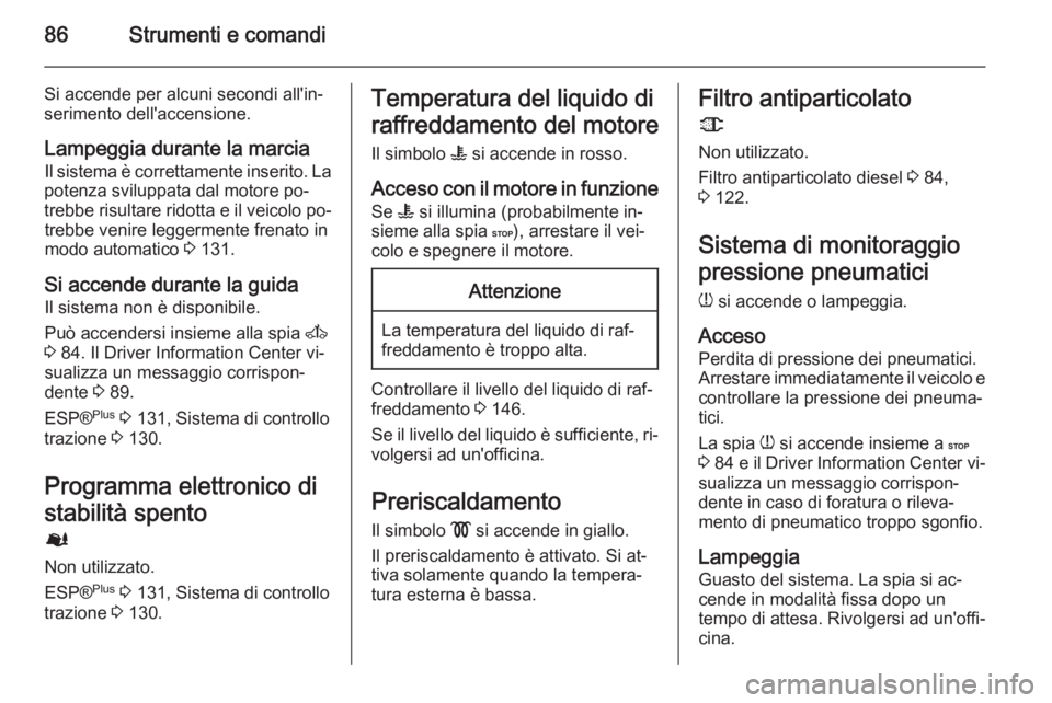 OPEL MOVANO_B 2015  Manuale di uso e manutenzione (in Italian) 86Strumenti e comandi
Si accende per alcuni secondi all'in‐
serimento dell'accensione.
Lampeggia durante la marcia Il sistema è correttamente inserito. La
potenza sviluppata dal motore po�